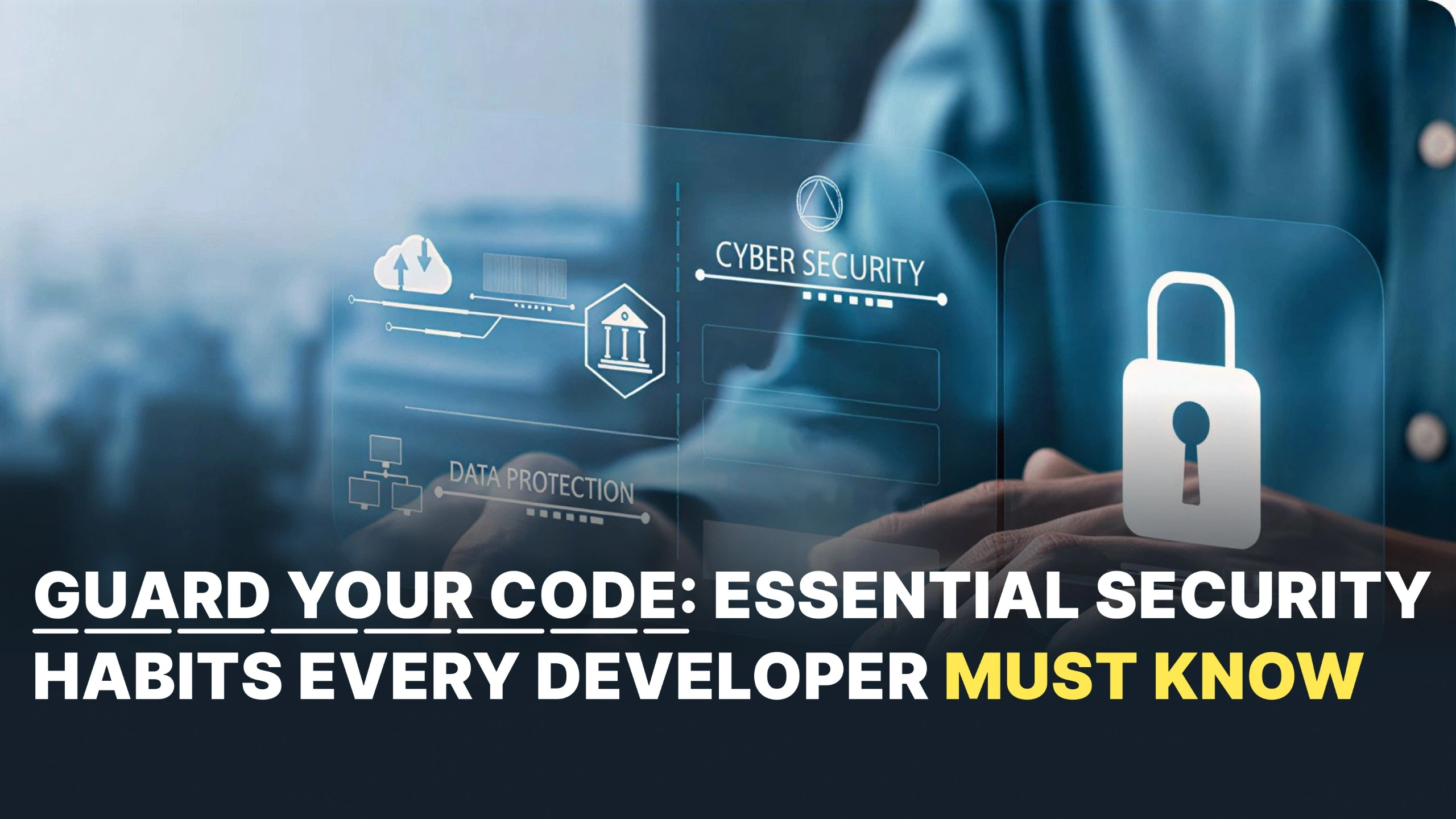 Guard Your Code: Essential Security Habits Every Developer Must Know